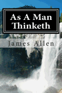 As A Man Thinketh: (Annotated with Biography about James Allen)