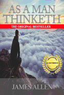As A Man Thinketh: The Original Classic About Law of Attraction that Inspired The Secret