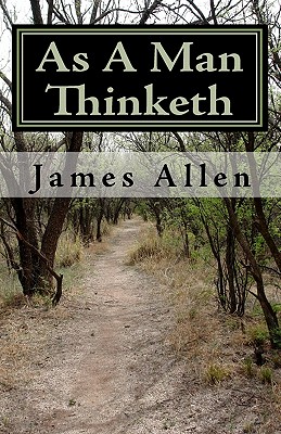 As A Man Thinketh: Timeless Wisdom That Inspires People To Achieve Great Riches and Happiness - Allen, James