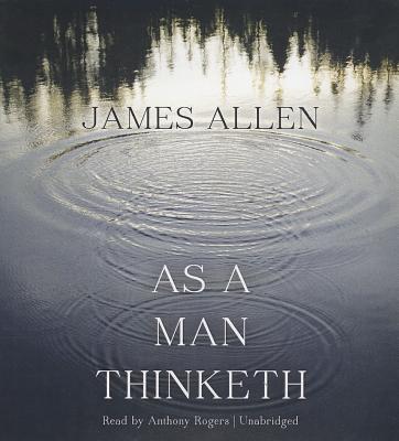 As a Man Thinketh - Allen, James, and Rogers, Anthony (Read by)