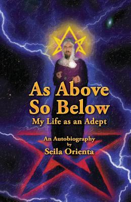 As Above So Below: My Life as a Hermetic Adept - Windsheimer, Peter (Translated by), and Orienta, Seila