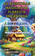 As aventuras mgicas na floresta encantada: Histrias de admirao, amizade e Magia atemporal