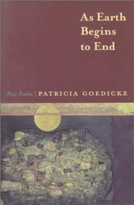 As Earth Begins to End: New Poems - Goedicke, Patricia