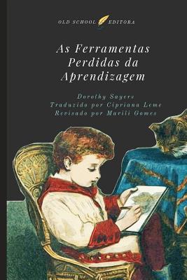 As Ferramentas Perdidas da Aprendizagem - Leme, Cipriana (Translated by), and Gomes, Marili (Editor), and Sayers, Dorothy