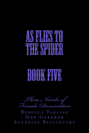 As Flies to the Spider - Book Five: Two Novels of Female Domination