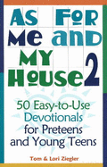 As for Me and My House, Volume 2: 50 Easy-To-Use Devotionals for Preteens and Young Teens - Ziegler, Tom, and Ziegler, Lori