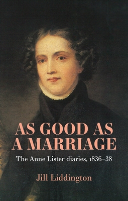 As Good as a Marriage: The Anne Lister Diaries 1836-38 - Liddington, Jill