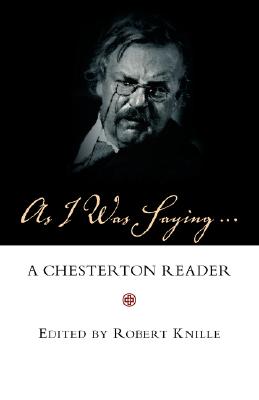 As I Was Saying: A Chesterton Reader - Chesterton, G K, and Knille, Robert (Editor)