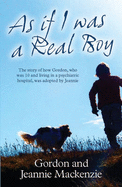 As If I Was a Real Boy: The Story of How Gordon, Who Was 10 and Living in a Psychiatric Hospital, Was Adopted by Jeannie