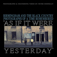 As If It Were Yesterday: Birmingham and The Black Country - Photographs From A Time Remembered