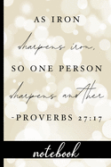 As Iron Sharpens Iron, So One Person Sharpens Another Proverbs 27: 17 - Notebook: Blank Line Notebook With Bible Verse & Pretty Cover Design - Great To Use As A Diary, Gratitude & Prayer Journal And More! - Designs, Hj