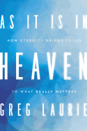 As It Is in Heaven: How Eternity Brings Focus to What Really Matters