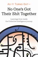 As it Turns Out - No One's Got Their Shit Together: Learnings from inside the Collective Intelligence journey