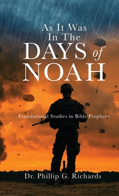 As It Was In The Days of Noah: Foundational Studies in Bible Prophecy - Richards, Phillip G, Dr.