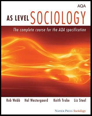 AS Level Sociology: The Complete Course for the AQA Specification - Webb, Rob, and Westergaard, Hal, and Trobe, Keith