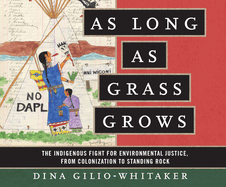 As Long as Grass Grows: The Indigenous Fight for Environmental Justice, from Colonization to Standing Rock