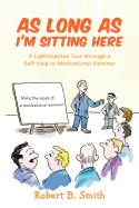 As Long as I'm Sitting Here: A Lighthearted Tour Through a Self-Help or Motivational Seminar