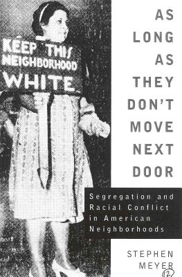 As Long as They Don't Move Next Door: Segregation and Radical Conflict in American Neighborhoods - Meyer, Stephen Grant