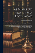 As Minas Do Brasil E Sua Legisla??o: Xii. As Origens Do Direito Mineiro. Xiii. A Propriedado Das Minas E A Constitui??o Federal. Xiv. A Competencia Da Uni?o. Xv. As Limita??es A Bem Da Industria Extractiva. Xvi. Tentativas Codificadoras. Xviii....