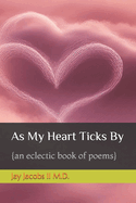 As My Heart Ticks By: {an eclectic book of poems}