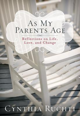 As My Parents Age: Reflections on Life, Love, and Change - Ruchti, Cynthia