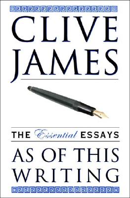 As of This Writing: The Essential Essays, 1968-2002 - James, Clive