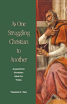 As One Struggling Christian to Another: Augustine's Christian Ideal for Today - Tack, Theodore E, O.S.A.