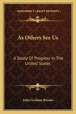 As Others See Us: A Study Of Progress In The United States - Brooks, John Graham