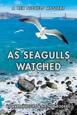 As Seagulls Watched: A Rex Nickels Mystery - Phillips, Edward, and Rogers, Arthur