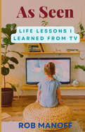 As Seen: Life Lessons I Learned From TV