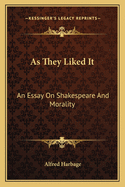 As They Liked It: An Essay on Shakespeare and Morality