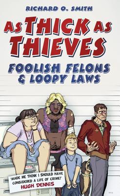 As Thick As Thieves: Foolish Felons and Loopy Laws - Smith, Richard O