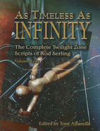 As Timeless as Infinity: The Complete Twilight Zone Scripts of Rod Serling, Volume 4 - Serling, Rod, and Albarella, Tony (Editor)