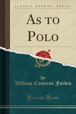 As to Polo (Classic Reprint) - Forbes, William Cameron