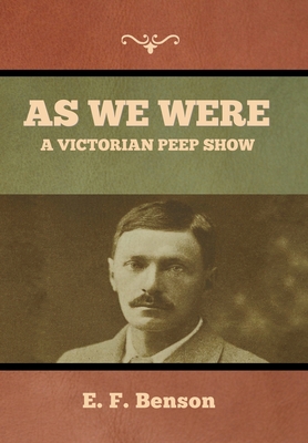 As We Were: A Victorian Peep Show - Benson, E F