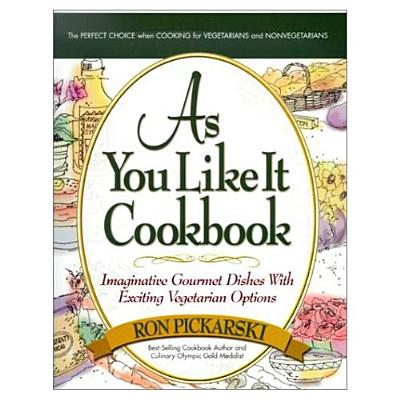 As You Like It Cookbook: Imaginative Gourmet Dishes with Exciting Vegetarian Options - Pickarski, Ron