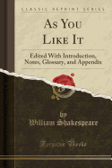 As You Like It: Edited with Introduction, Notes, Glossary, and Appendix (Classic Reprint)