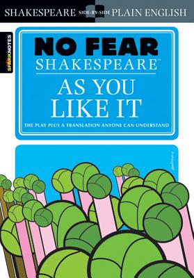 As You Like It: No Fear Shakespeare Side-By-Side Plain English - Shakespeare, William, and Sparknotes