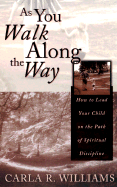 As You Walk Along the Way: How to Lead Your Child on the Path of Spiritual Discipline