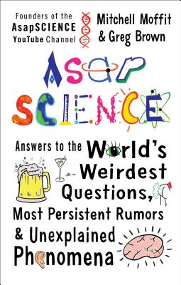 Asapscience: Answers to the World's Weirdest Questions, Most Persistent Rumors, and Unexplained Phenomena - Moffit, Mitchell, and Brown, Greg