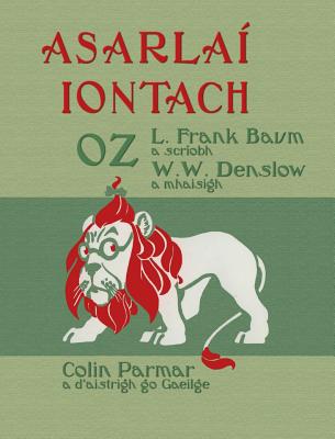 Asarla? Iontach Oz: The Wonderful Wizard of Oz in Irish - Baum, L Frank, and Parmar, Colin (Translated by), and Denslow, William Wallace (Illustrator)