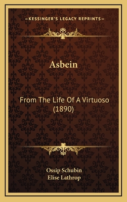 Asbein: From the Life of a Virtuoso (1890) - Schubin, Ossip, and Lathrop, Elise (Translated by)