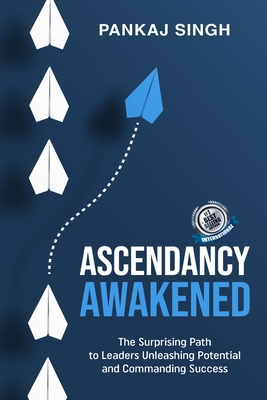 Ascendancy Awakened: The Surprising Way to Successes by Leaders Unleashing Potential and Taking Command - Singh, Pankaj