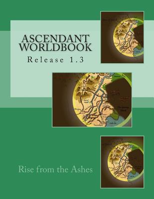 Ascendant Worldbook v.1.3: Rise from the Ashes - Ashby, Brittney, and Robinson, Andy, and Schnebelen, Andy