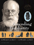 Ascending Peculiarity: Edward Gorey on Edward Gorey - Gorey, Edward, and Wilkin, Karen (Editor)