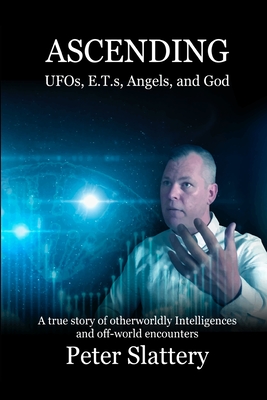 Ascending: UFOs, E.T.s, Angels, and God - Slattery, Peter