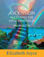 Ascension Accessing the Fifth Dimension: The Workbook