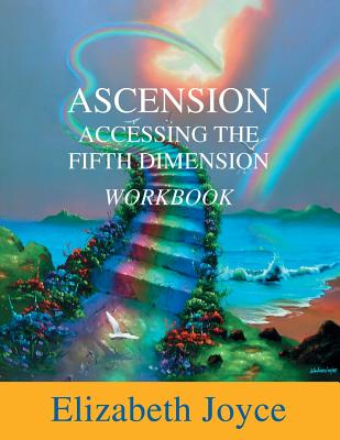 Ascension Accessing The Fifth Dimension: The Workbook - Joyce, Elizabeth