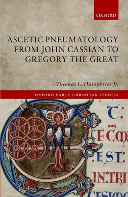 Ascetic Pneumatology from John Cassian to Gregory the Great - Humphries, Jr., Thomas L.