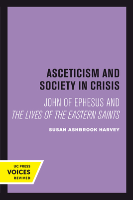 Asceticism and Society in Crisis: John of Ephesus and The Lives of the Eastern Saints - Harvey, Susan Ashbrook